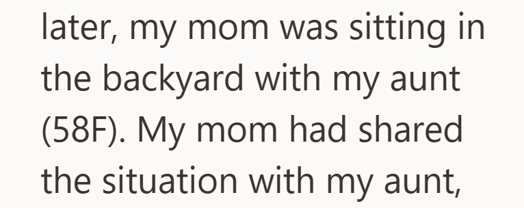 later, my mom was sitting in the backyard with my aunt (58F). My mom had shared the situation with my aunt,