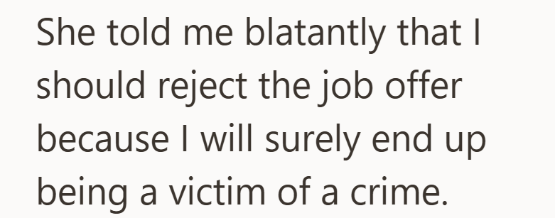 She told me blatantly that I should reject the job offer because I will surely end up being a victim of a crime.