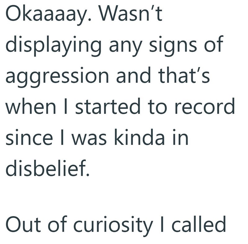 Okaaaay. Wasn't displaying any signs of aggression and that's when I started to record since I was kinda in disbelief. Out of curiosity I called