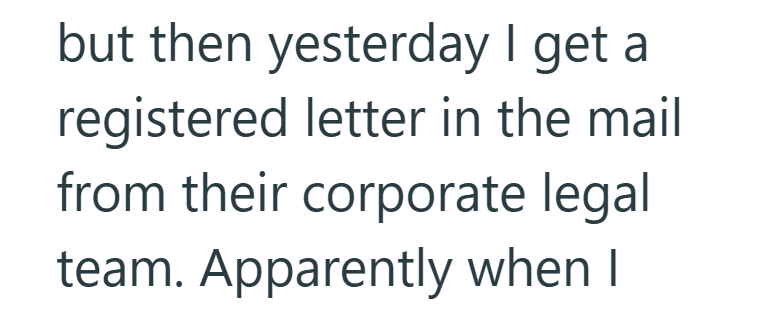 but then yesterday I get a registered letter in the mail from their corporate legal team. Apparently when I