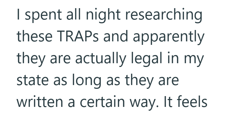 I spent all night researching these TRAPS and apparently they are actually legal in my state as long as they are written a certain way. It feels