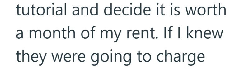 tutorial and decide it is worth a month of my rent. If I knew they were going to charge