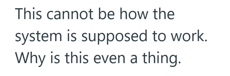 This cannot be how the system is supposed to work. Why is this even a thing.