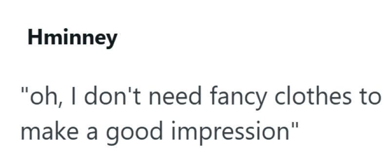 Hminney "oh, I don't need fancy clothes to make a good impression"