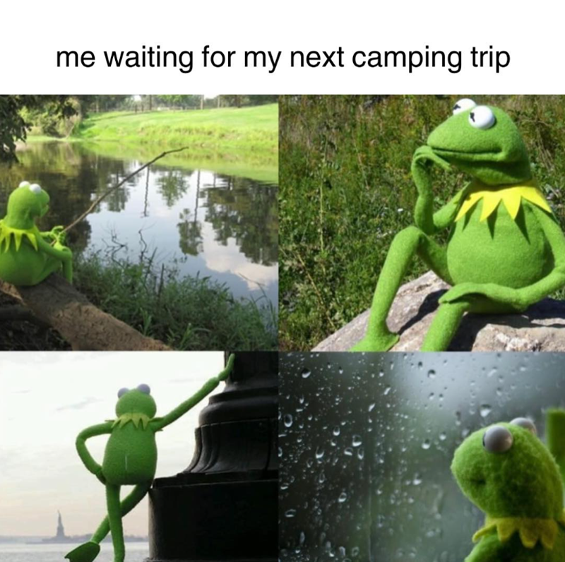 me waiting for my next camping trip