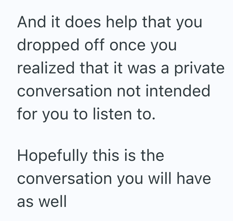 And it does help that you dropped off once you realized that it was a private conversation not intended for you to listen to. Hopefully this is the conversation you will have as well