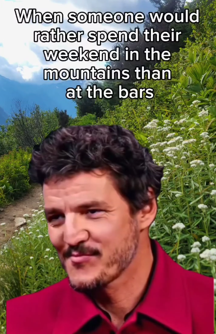 When someone would rather spend their weekend in the mountains than at the bars