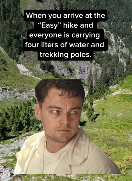 When you arrive at the "Easy" hike and everyone is carrying four liters of water and trekking poles.