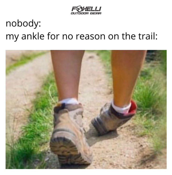 nobody: FOHELLI OUTDOOR GEAR my ankle for no reason on the trail: