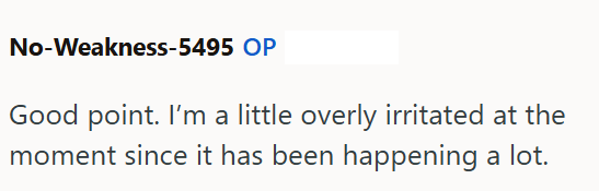 No-Weakness-5495 OP Good point. I'm a little overly irritated at the moment since it has been happening a lot.