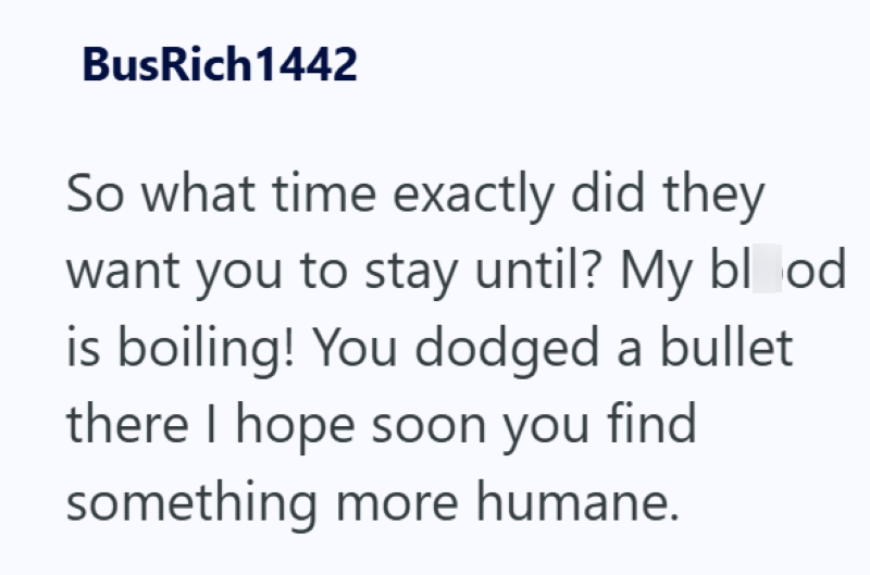 BusRich1442 So what time exactly did they want you to stay until? My blood is boiling! You dodged a bullet there I hope soon you find something more humane.
