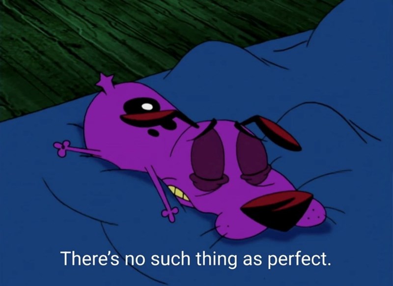 There's no such thing as perfect.