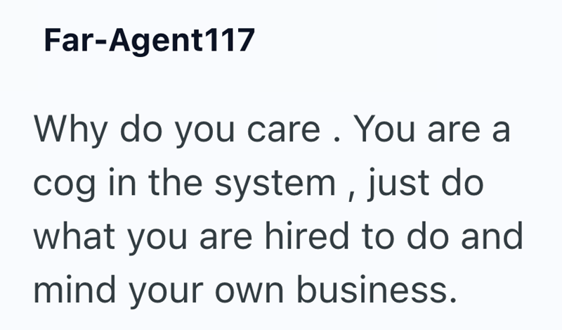 Far-Agent117 Why do you care. You are a cog in the system, just do what you are hired to do and mind your own business.