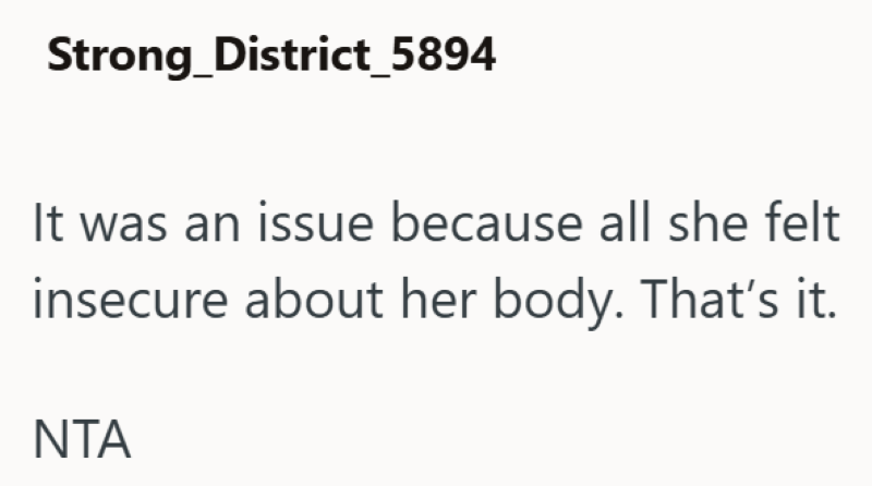 Strong District_5894 It was an issue because all she felt insecure about her body. That's it. NTA