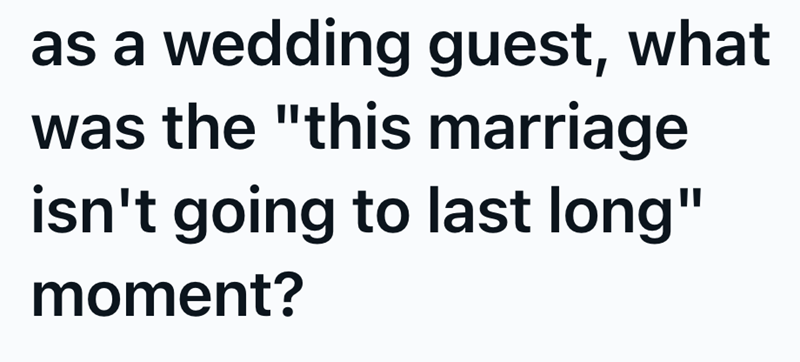 as a wedding guest, what was the "this marriage isn't going to last long" moment?