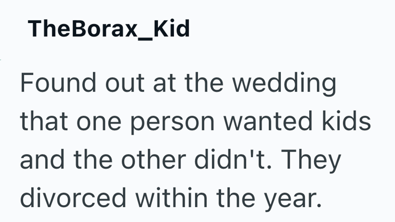 TheBorax_Kid Found out at the wedding that one person wanted kids and the other didn't. They divorced within the year.