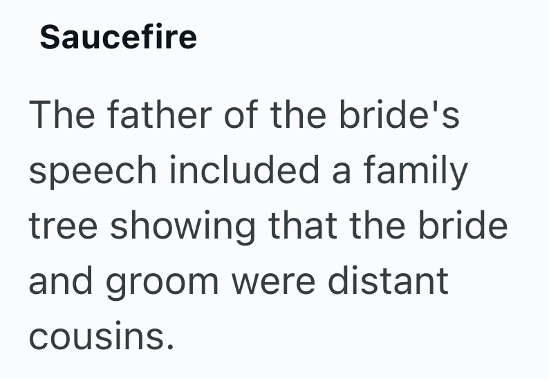 Saucefire The father of the bride's speech included a family tree showing that the bride and groom were distant cousins.