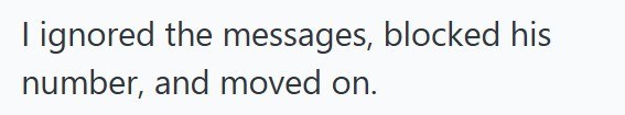 I ignored the messages, blocked his number, and moved on.
