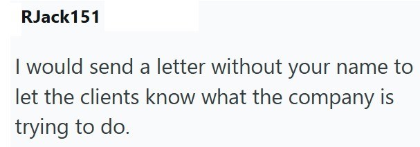 RJack151 I would send a letter without your name to let the clients know what the company is trying to do.