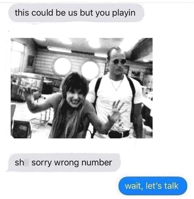 this could be us but you playin sh sorry wrong number wait, let's talk