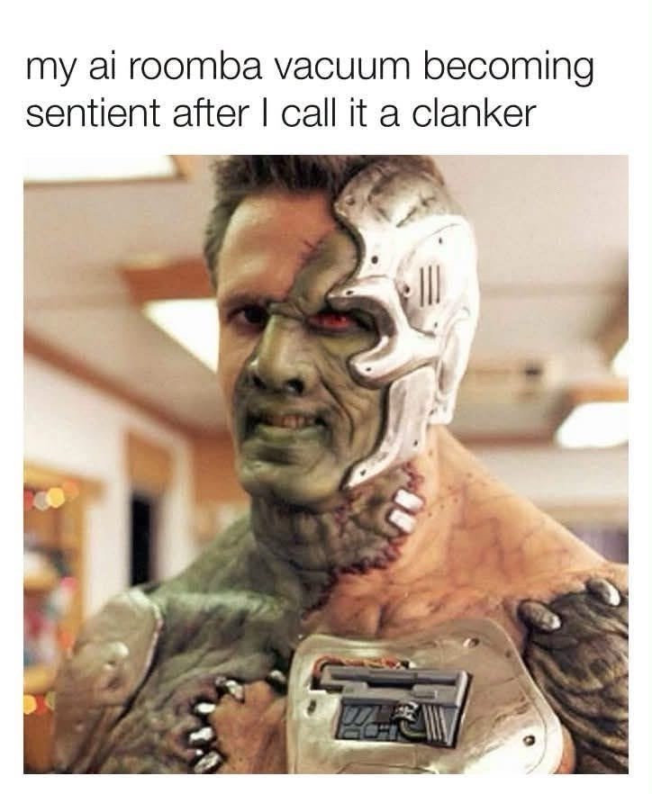 my ai roomba vacuum becoming sentient after I call it a clanker