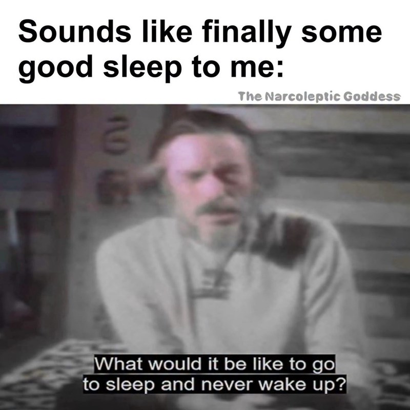 Sounds like finally some good sleep to me: The Narcoleptic Goddess 92 What would it be like to go to sleep and never wake up?