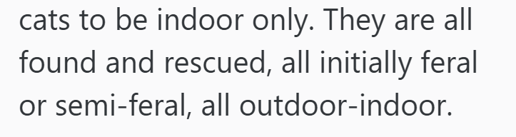 cats to be indoor only. They are all found and rescued, all initially feral or semi-feral, all outdoor-indoor.