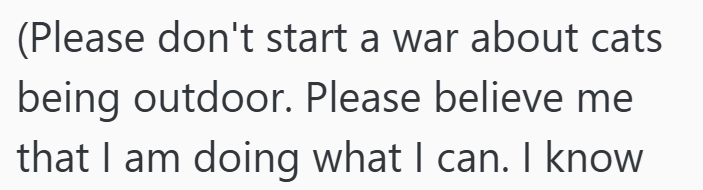 (Please don't start a war about cats being outdoor. Please believe me that I am doing what I can. I know