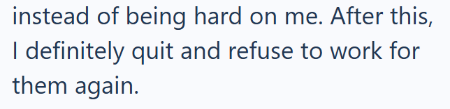 instead of being hard on me. After this, I definitely quit and refuse to work for them again.