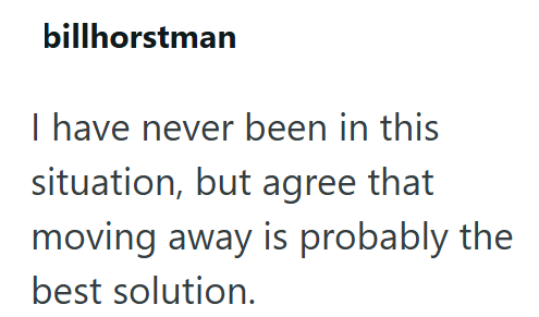 billhorstman I have never been in this situation, but agree that moving away is probably the best solution.