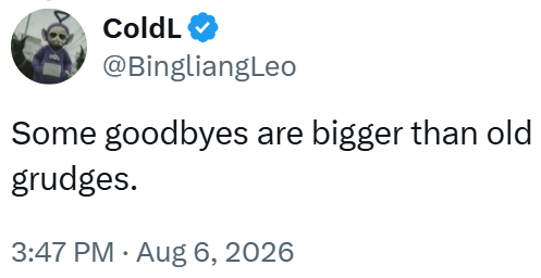 ColdL @BingliangLeo Some goodbyes are bigger than old grudges. 3:47 PM - Aug 6, 2026