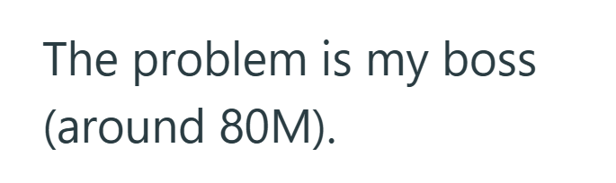 The problem is my boss (around 80M).