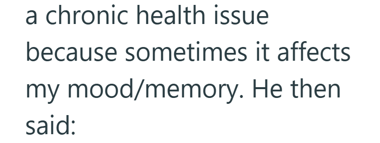 a chronic health issue because sometimes it affects my mood/memory. He then said: