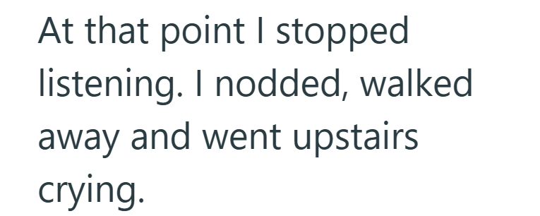 At that point I stopped listening. I nodded, walked away and went upstairs crying.