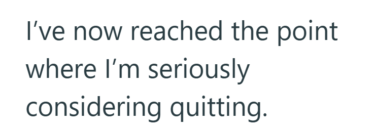 I've now reached the point where I'm seriously considering quitting.