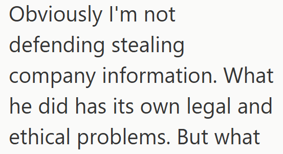 Obviously I'm not defending stealing company information. What he did has its own legal and ethical problems. But what