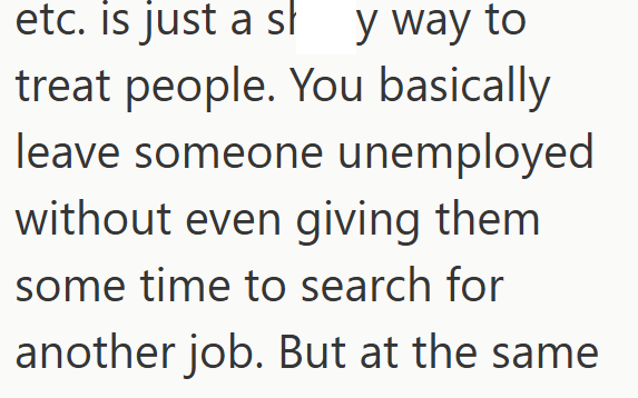 etc. is just a sh y way to treat people. You basically leave someone unemployed without even giving them. some time to search for another job. But at the same