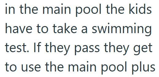 in the main pool the kids have to take a swimming test. If they pass they get to use the main pool plus