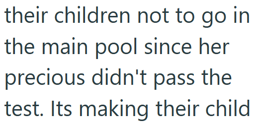 their children not to go in the main pool since her precious didn't pass the test. Its making their child