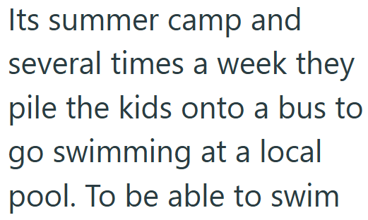Its summer camp and several times a week they pile the kids onto a bus to go swimming at a local pool. To be able to swim