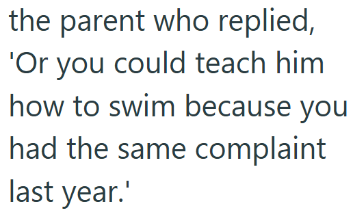 the parent who replied, 'Or you could teach him how to swim because you had the same complaint last year.'