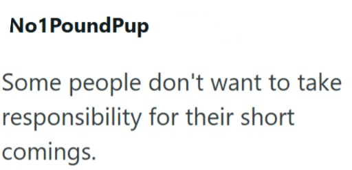 No1 Pound Pup Some people don't want to take responsibility for their short comings.