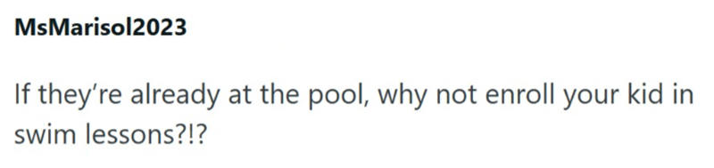 MsMarisol2023 If they're already at the pool, why not enroll your kid in swim lessons?!?