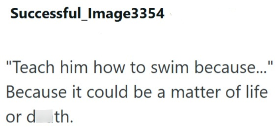 Successful_Image3354 "Teach him how to swim because..." Because it could be a matter of life ord th.