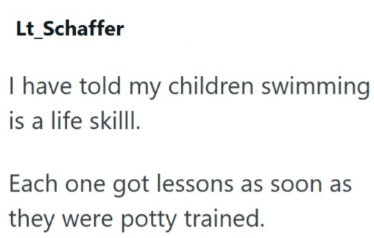 Lt_Schaffer I have told my children swimming is a life skilll. Each one got lessons as soon as they were potty trained.