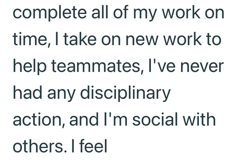 complete all of my work on time, I take on new work to help teammates, I've never had any disciplinary action, and I'm social with others. I feel