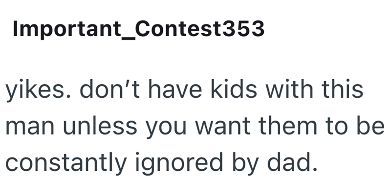 Important_Contest353 yikes. don't have kids with this man unless you want them to be constantly ignored by dad.