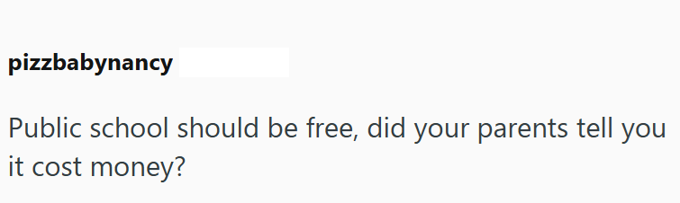 pizzbabynancy Public school should be free, did your parents tell you it cost money?