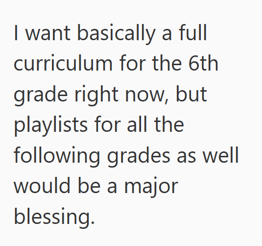 I want basically a full curriculum for the 6th grade right now, but playlists for all the following grades as well would be a major blessing.