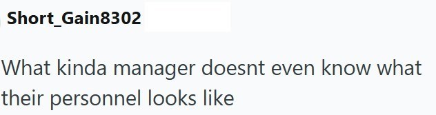 Short Gain8302 What kinda manager doesnt even know what their personnel looks like